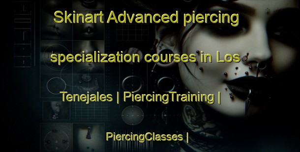 Skinart Advanced piercing specialization courses in Los Tenejales | PiercingTraining | PiercingClasses | SkinartTraining-Mexico